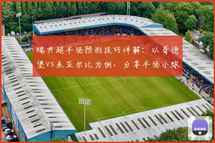 瑞典超半场预测技巧详解:以哥德堡vs米亚尔比为例,分享半场小球分析方法与实战经验