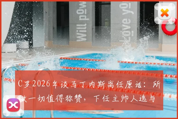 C罗2026年谈马丁内斯离任原话:所做一切值得称赞,下任主帅人选与我无关