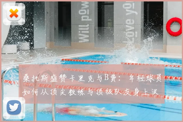 桑托斯盛赞卡里克与B费：年轻球员如何从顶尖教练与顶级队友身上汲取2026年世界杯经验