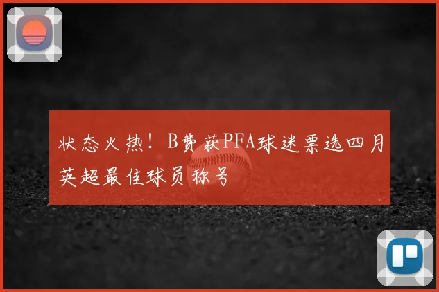 状态火热！B费获PFA球迷票选四月英超最佳球员称号