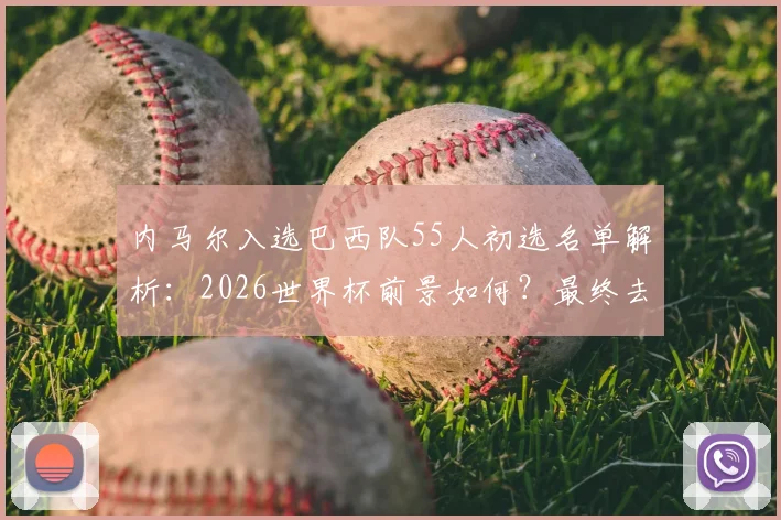 内马尔入选巴西队55人初选名单解析:2026世界杯前景如何?最终去留下周确定